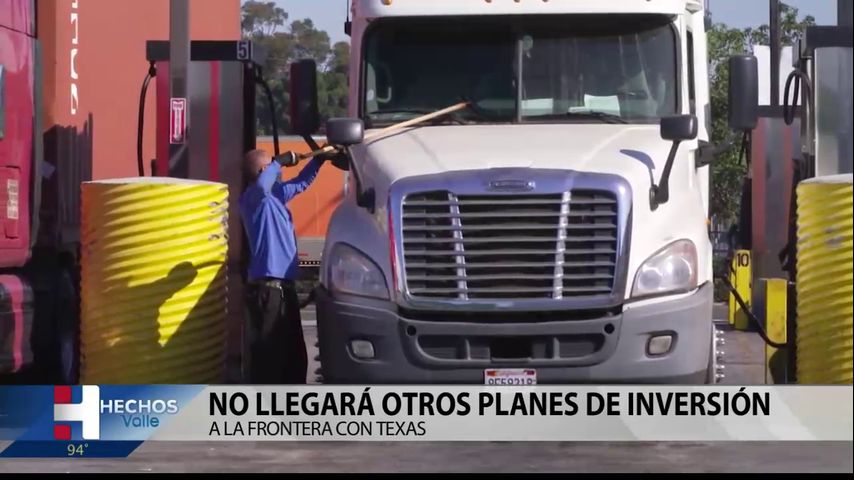 No llegará otros planes de inversión a la frontera con Texas