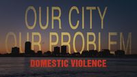 Our City, Our Problem: Domestic Violence