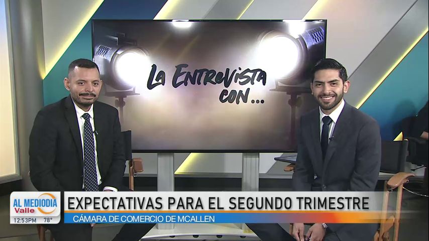 La Entrevista: Cámara de comercio de Mcallen comparte expectativas para el segundo trimestre